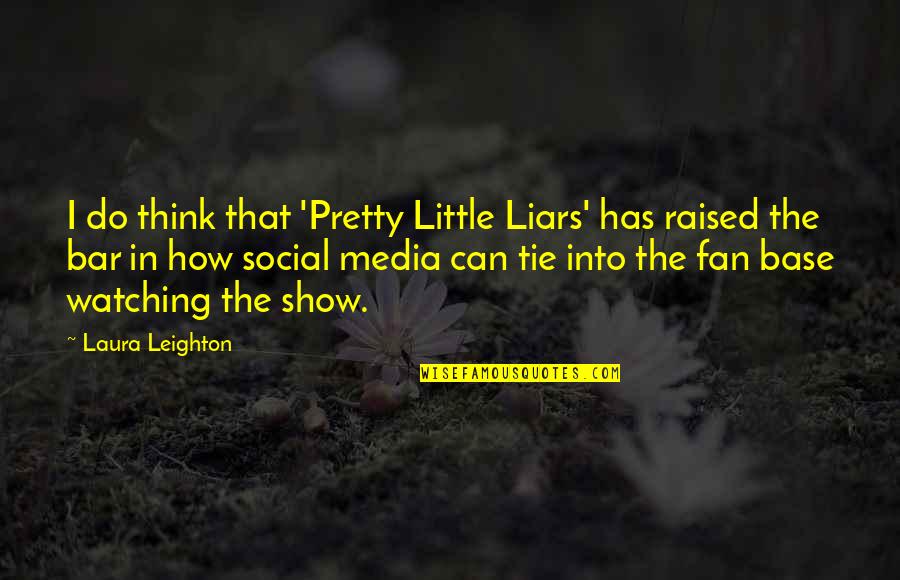 Anaesthesia Quotes By Laura Leighton: I do think that 'Pretty Little Liars' has