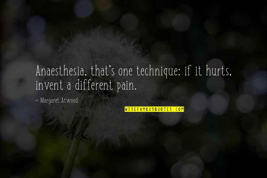 Anaesthesia Quotes By Margaret Atwood: Anaesthesia, that's one technique: if it hurts, invent