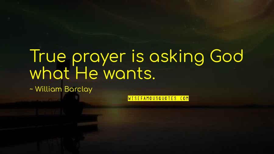 Anaesthesia Technician Quotes By William Barclay: True prayer is asking God what He wants.