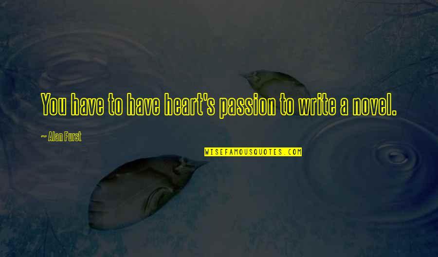 Anaesthesia Tutorial Of The Week Quotes By Alan Furst: You have to have heart's passion to write Anaesthesia Tutorial Of The Week Quotes By Alan Furst: You have to have heart's passion to write