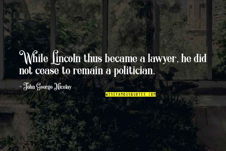 Anaesthetics Explained Quotes By John George Nicolay: While Lincoln thus became a lawyer, he did Anaesthetics Explained Quotes By John George Nicolay: While Lincoln thus became a lawyer, he did