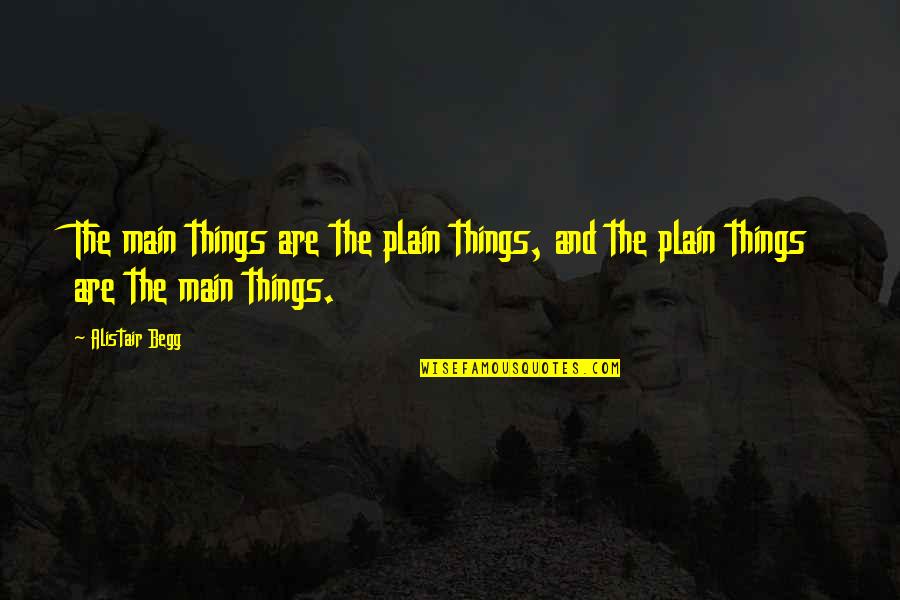 Anaesthetize Quotes By Alistair Begg: The main things are the plain things, and