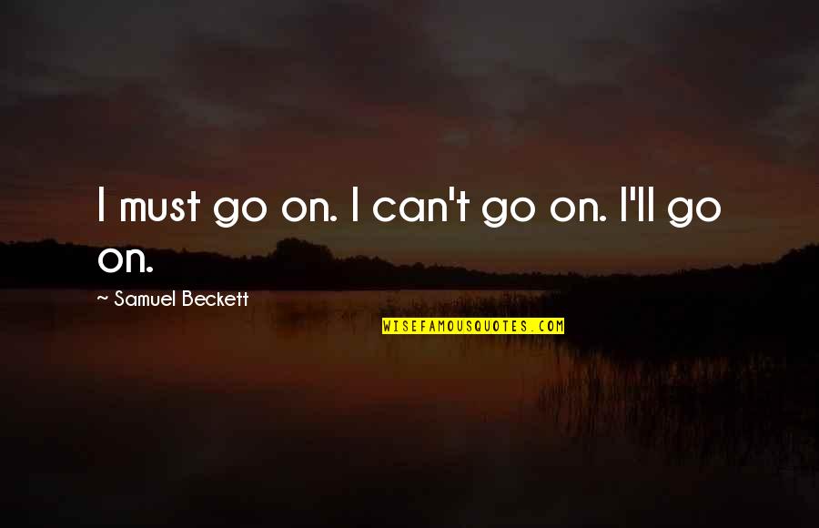Anaesthetizes Quotes By Samuel Beckett: I must go on. I can't go on. Anaesthetizes Quotes By Samuel Beckett: I must go on. I can't go on.