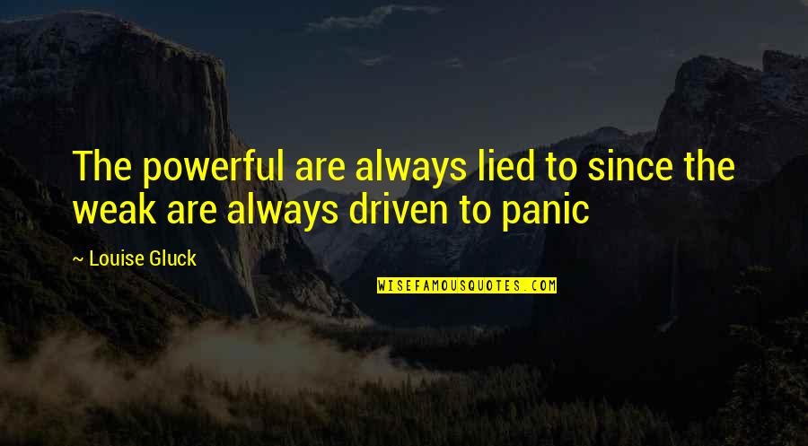 Anafase Quotes By Louise Gluck: The powerful are always lied to since the