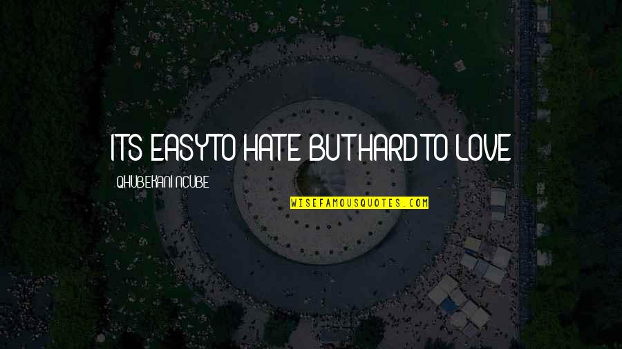 Anafase Quotes By QHUBEKANI NCUBE: ITS EASY TO HATE BUT HARD TO LOVE