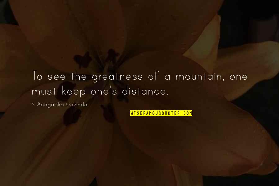 Anagarika Quotes By Anagarika Govinda: To see the greatness of a mountain, one