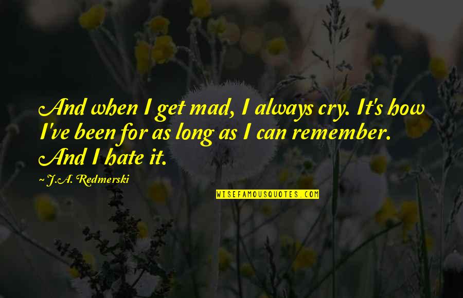 Anagignsk Quotes By J.A. Redmerski: And when I get mad, I always cry.