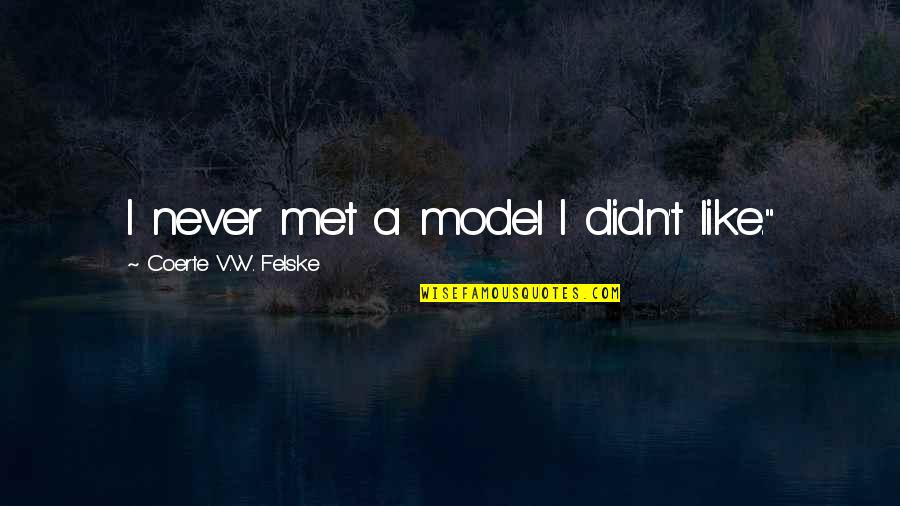 Anagnorisis Quotes By Coerte V.W. Felske: I never met a model I didn't like." Anagnorisis Quotes By Coerte V.W. Felske: I never met a model I didn't like."