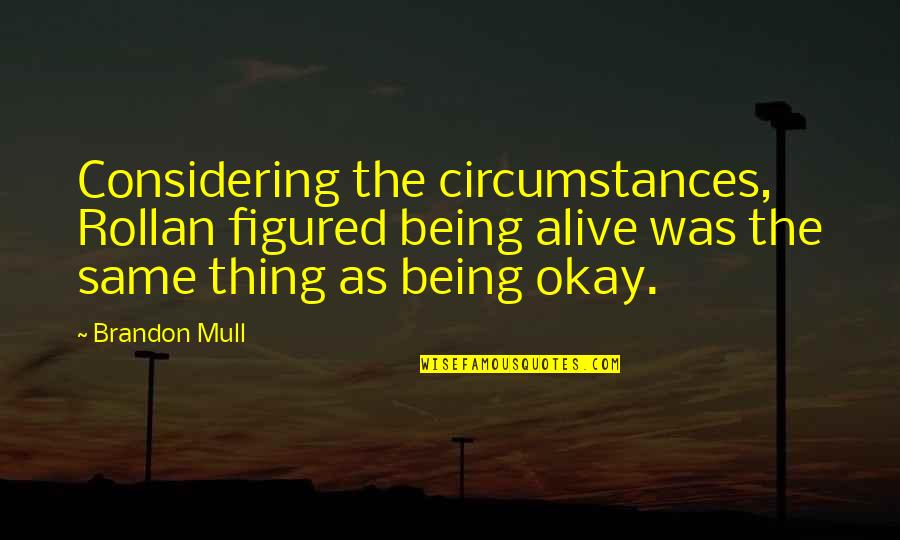 Anagnostakis Quotes By Brandon Mull: Considering the circumstances, Rollan figured being alive was