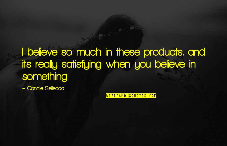 Anagnostakis Quotes By Connie Sellecca: I believe so much in these products, and