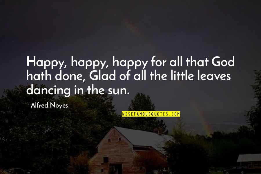 Anagnostakis Tours Quotes By Alfred Noyes: Happy, happy, happy for all that God hath
