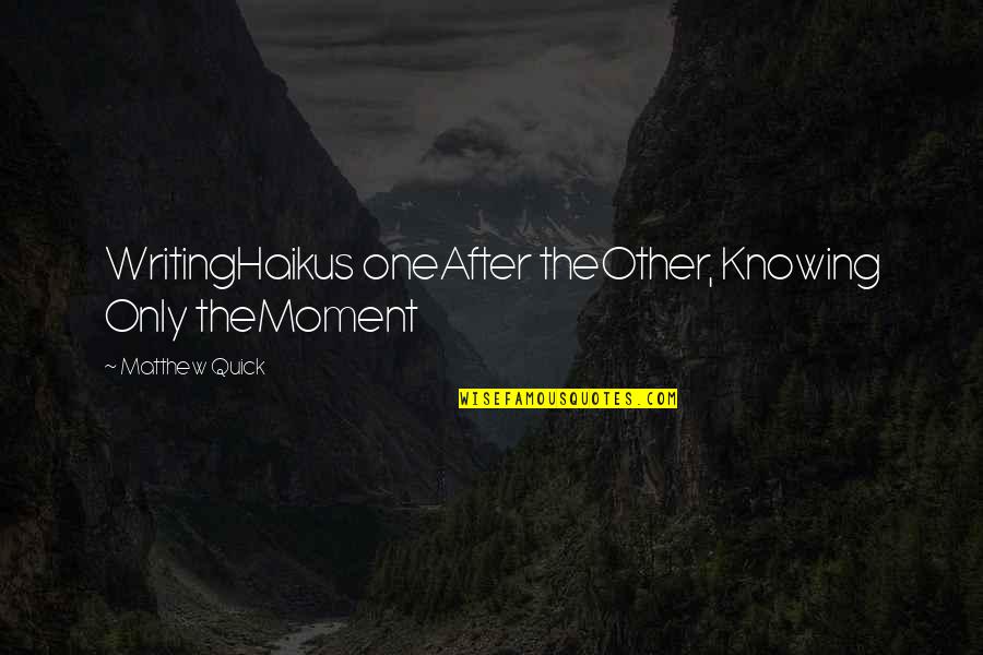 Anagord Quotes By Matthew Quick: WritingHaikus oneAfter theOther, Knowing Only theMoment Anagord Quotes By Matthew Quick: WritingHaikus oneAfter theOther, Knowing Only theMoment