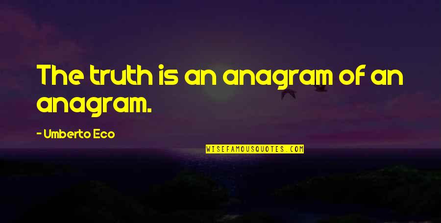 Anagrams In Quotes By Umberto Eco: The truth is an anagram of an anagram. Anagrams In Quotes By Umberto Eco: The truth is an anagram of an anagram.