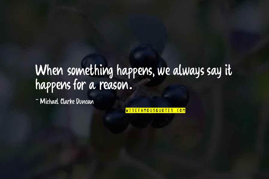 Anagrams Of Famous Quotes By Michael Clarke Duncan: When something happens, we always say it happens Anagrams Of Famous Quotes By Michael Clarke Duncan: When something happens, we always say it happens