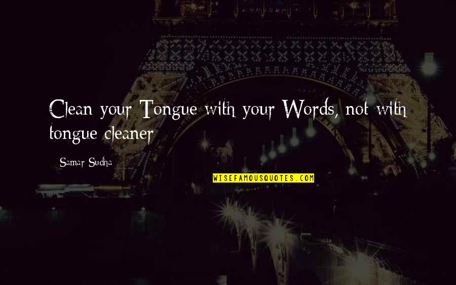 Anagrams Quotes By Samar Sudha: Clean your Tongue with your Words, not with