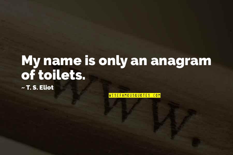 Anagrams Quotes By T. S. Eliot: My name is only an anagram of toilets.