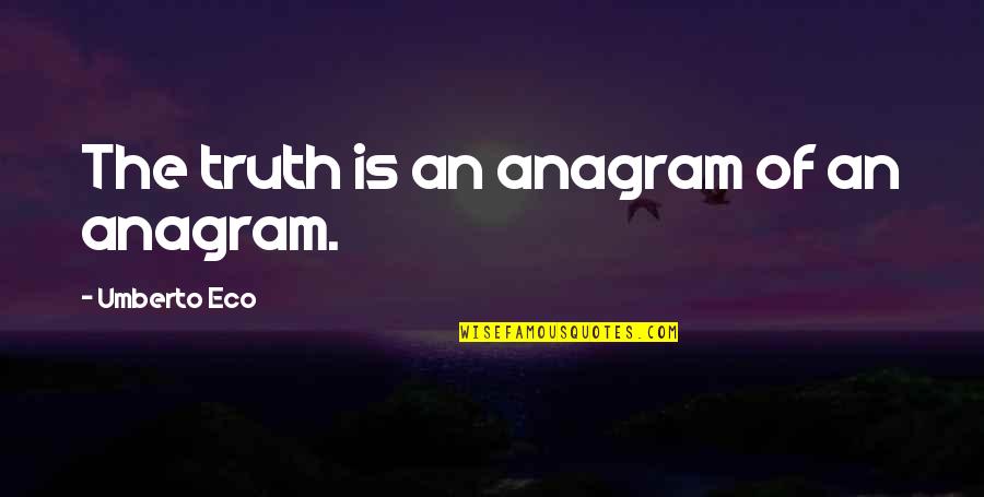 Anagrams Quotes By Umberto Eco: The truth is an anagram of an anagram.