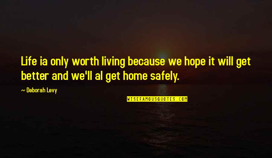 Anahi Gonzales Quotes By Deborah Levy: Life ia only worth living because we hope Anahi Gonzales Quotes By Deborah Levy: Life ia only worth living because we hope