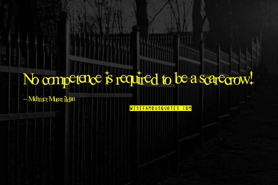 Anahi Gonzales Quotes By Mehmet Murat Ildan: No competence is required to be a scarecrow! Anahi Gonzales Quotes By Mehmet Murat Ildan: No competence is required to be a scarecrow!