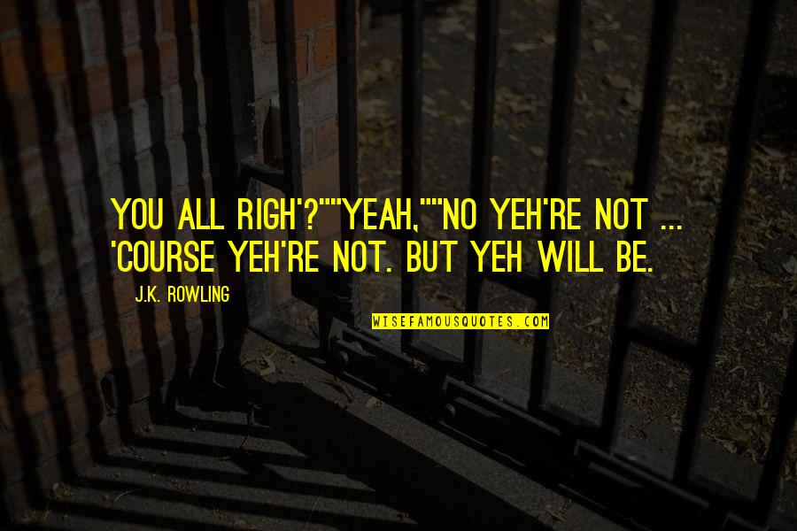 Anahi Quotes By J.K. Rowling: You all righ'?""Yeah,""No yeh're not ... 'Course yeh're