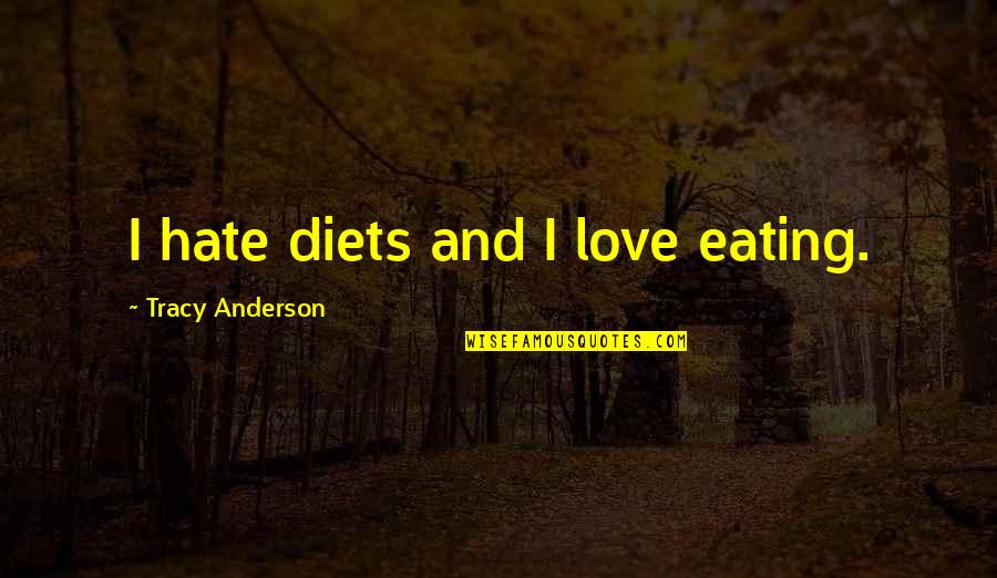 Anahi Quotes By Tracy Anderson: I hate diets and I love eating.