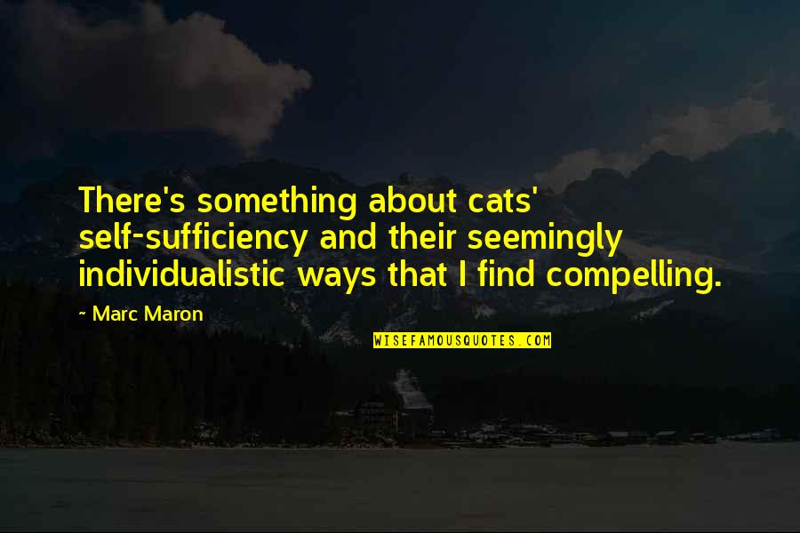 Anahi Rbd Quotes By Marc Maron: There's something about cats' self-sufficiency and their seemingly