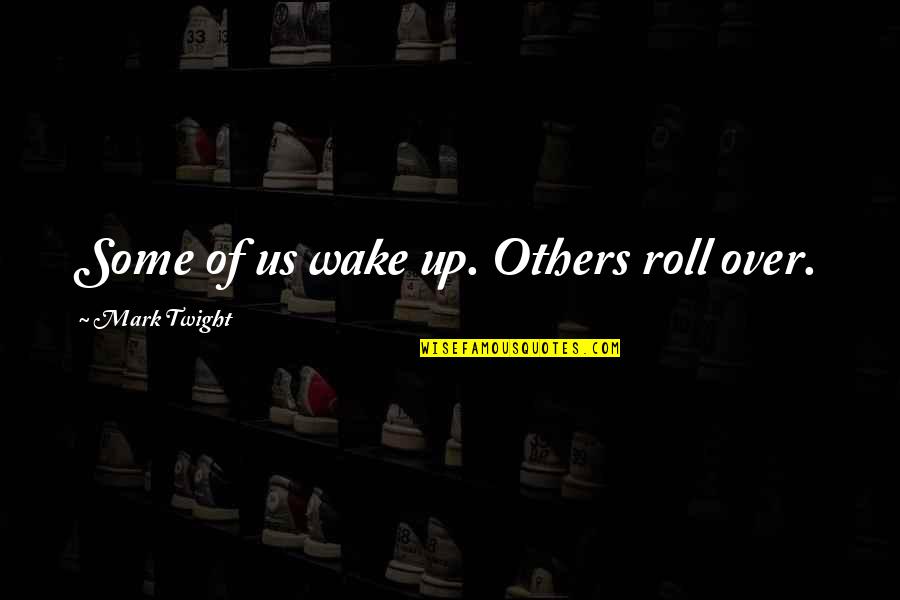 Anahi Rbd Quotes By Mark Twight: Some of us wake up. Others roll over.