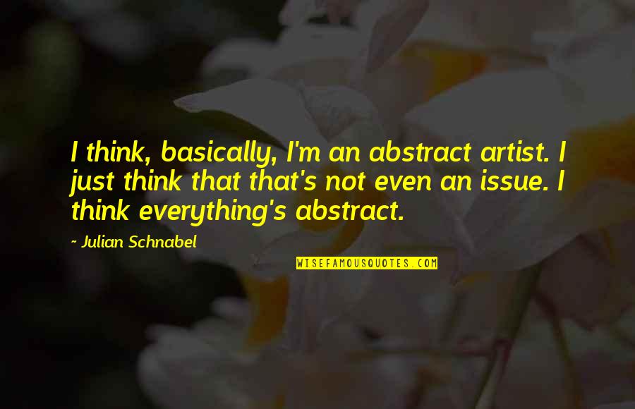 Anahit Minasyan Quotes By Julian Schnabel: I think, basically, I'm an abstract artist. I