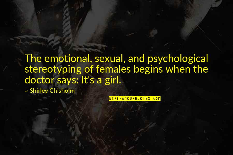 Anahita Goddess Quotes By Shirley Chisholm: The emotional, sexual, and psychological stereotyping of females