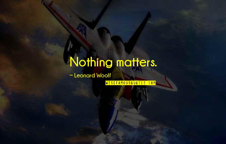 Anahy Salazar Quotes By Leonard Woolf: Nothing matters. Anahy Salazar Quotes By Leonard Woolf: Nothing matters.