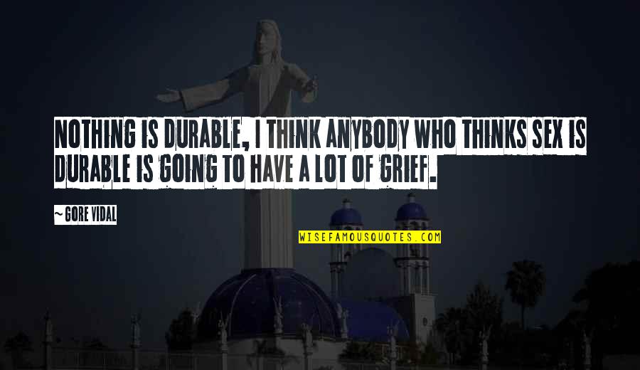 Anaid Tutghushyan Quotes By Gore Vidal: Nothing is durable, I think anybody who thinks Anaid Tutghushyan Quotes By Gore Vidal: Nothing is durable, I think anybody who thinks