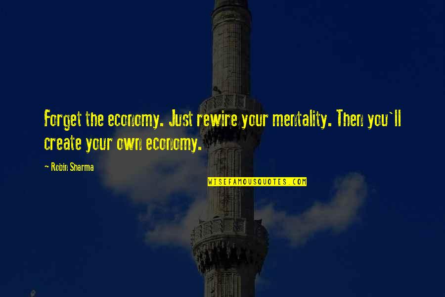 Anaida Nadal Quotes By Robin Sharma: Forget the economy. Just rewire your mentality. Then