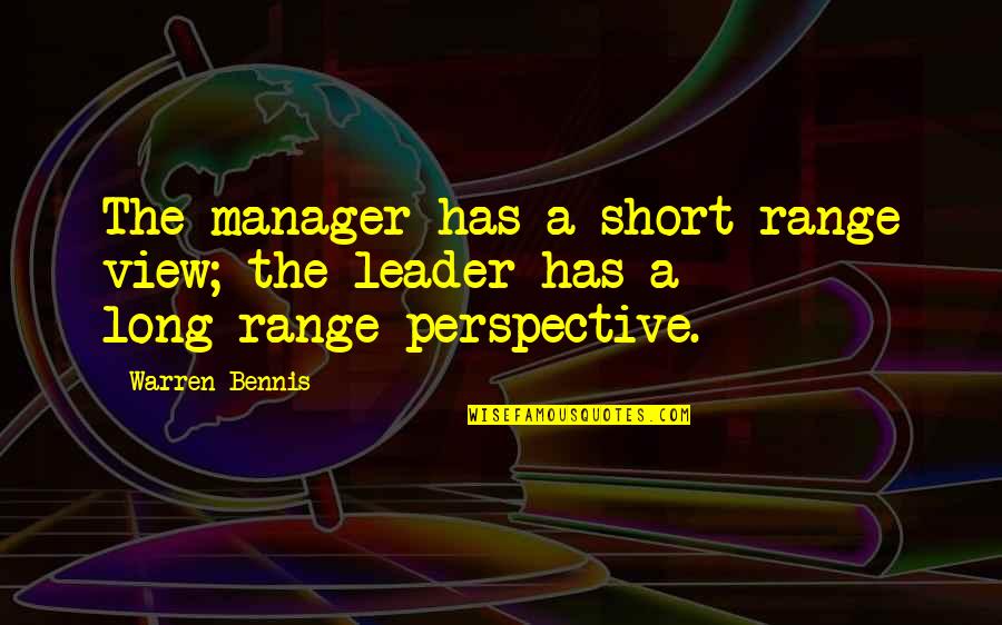 Anaii Watches Quotes By Warren Bennis: The manager has a short-range view; the leader