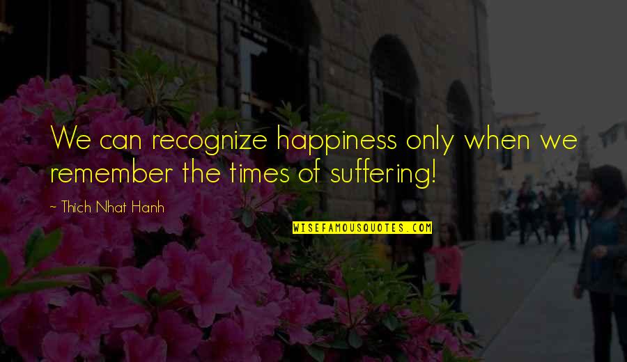 Anaiis Quotes By Thich Nhat Hanh: We can recognize happiness only when we remember Anaiis Quotes By Thich Nhat Hanh: We can recognize happiness only when we remember