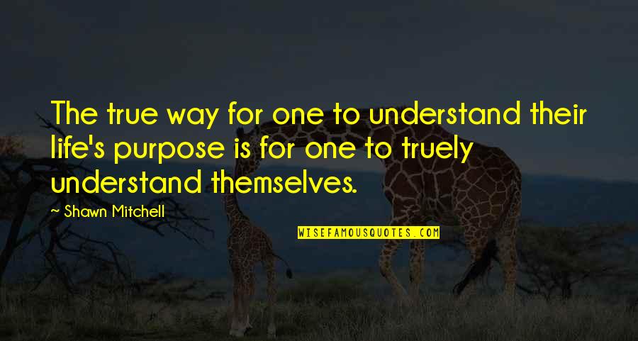 Anairam Quotes By Shawn Mitchell: The true way for one to understand their