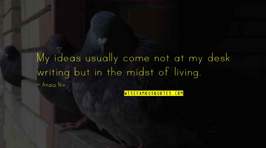 Anais Anais Quotes By Anais Nin: My ideas usually come not at my desk