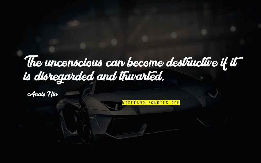 Anais Anais Quotes By Anais Nin: The unconscious can become destructive if it is