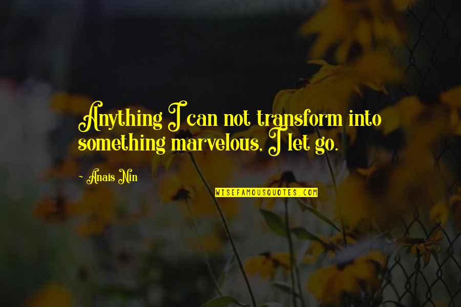 Anais Anais Quotes By Anais Nin: Anything I can not transform into something marvelous,