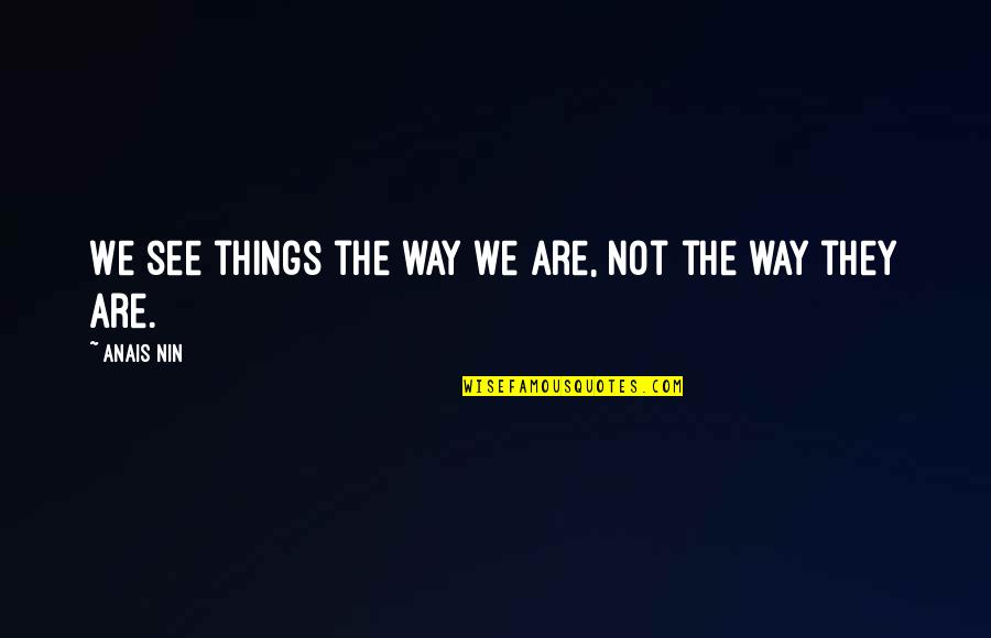 Anais Anais Quotes By Anais Nin: We see things the way we are, not