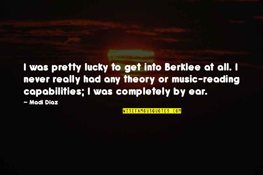 Anais Nin And The Day Came Full Quote Quotes By Madi Diaz: I was pretty lucky to get into Berklee Anais Nin And The Day Came Full Quote Quotes By Madi Diaz: I was pretty lucky to get into Berklee