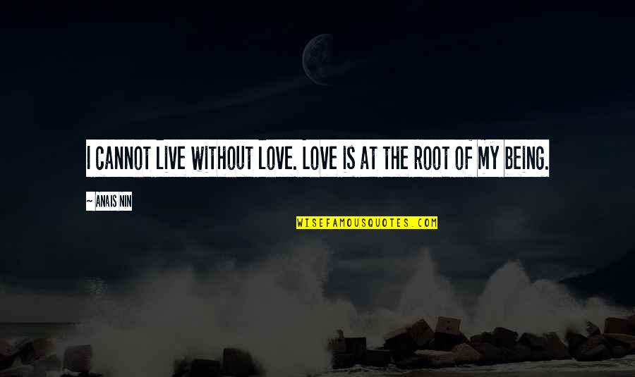 Anais Nin Love Quotes By Anais Nin: I cannot live without love. Love is at