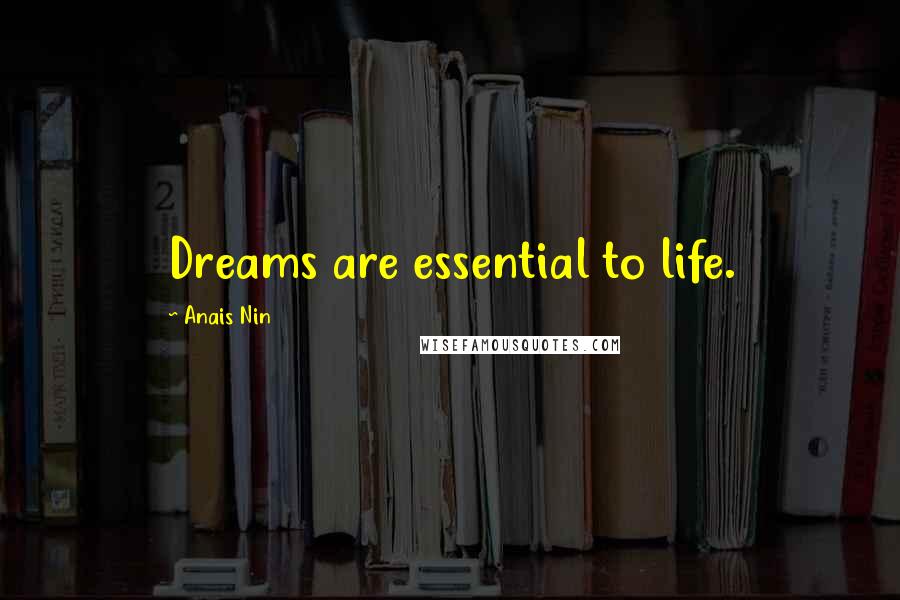 Anais Nin quotes: Dreams are essential to life.