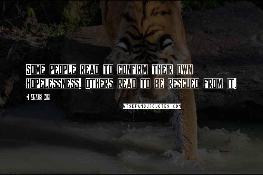 Anais Nin quotes: Some people read to confirm their own hopelessness. Others read to be rescued from it.
