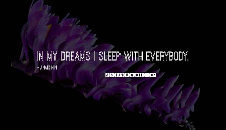 Anais Nin quotes: In my dreams I sleep with everybody.