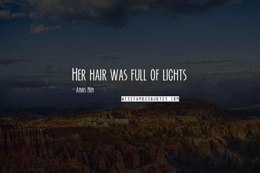 Anais Nin quotes: Her hair was full of lights