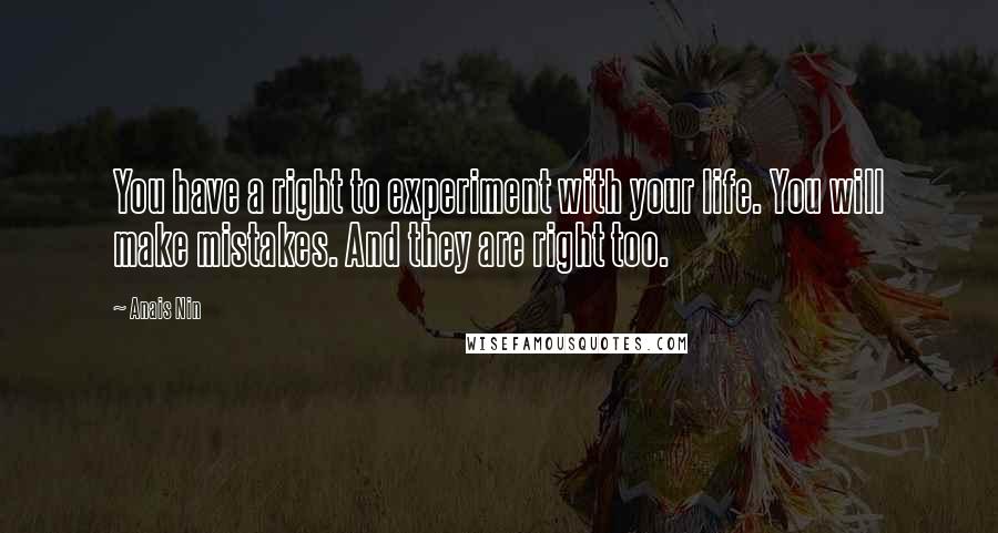 Anais Nin quotes: You have a right to experiment with your life. You will make mistakes. And they are right too.