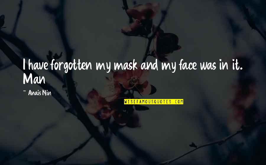 Anais Nin Quotes By Anais Nin: I have forgotten my mask and my face