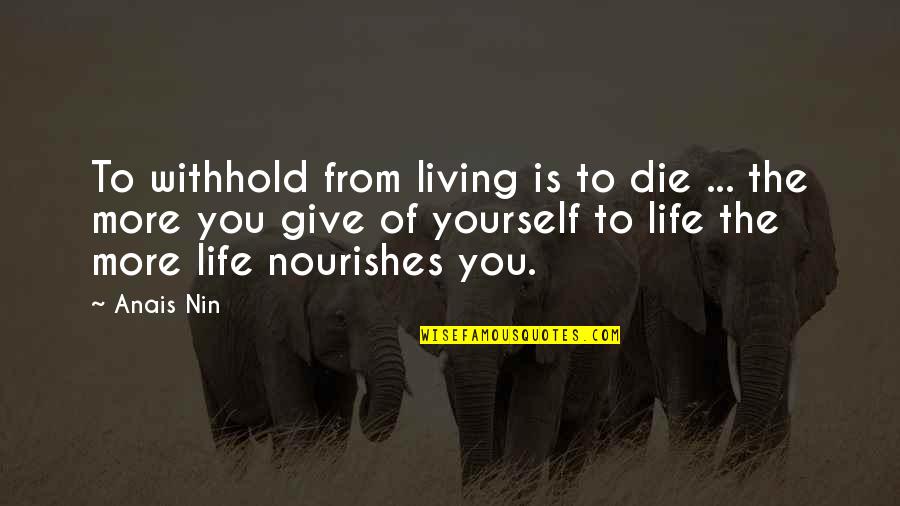 Anais Nin Quotes By Anais Nin: To withhold from living is to die ...