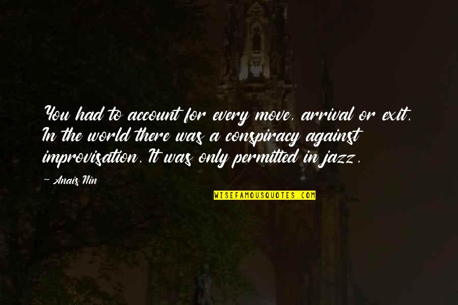 Anais Quotes By Anais Nin: You had to account for every move, arrival