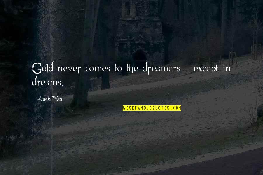 Anais Quotes By Anais Nin: Gold never comes to the dreamers - except